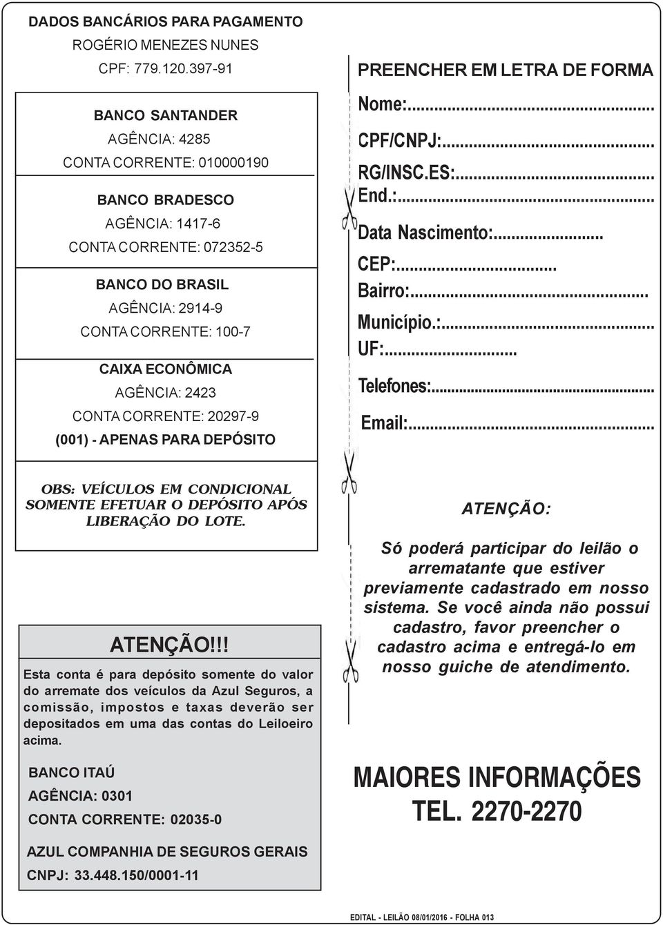 2423 CONTA CORRENTE: 20297-9 (001) - APENAS PARA DEPÓSITO PREENCHER EM LETRA DE FORMA Nome:... CPF/CNPJ:... RG/INSC.ES:... End.:... Data Nascimento:... CEP:... Bairro:... Município.:... UF:.