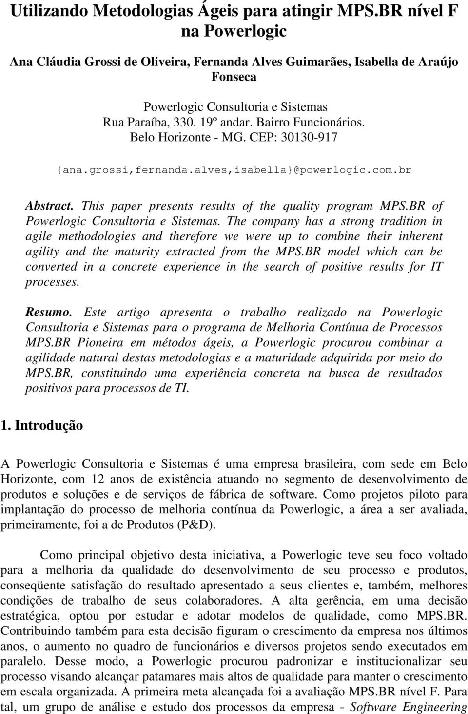 Belo Horizonte - MG. CEP: 30130-917 {ana.grossi,fernanda.alves,isabella}@powerlogic.com.br Abstract. This paper presents results of the quality program MPS.BR of Powerlogic Consultoria e Sistemas.