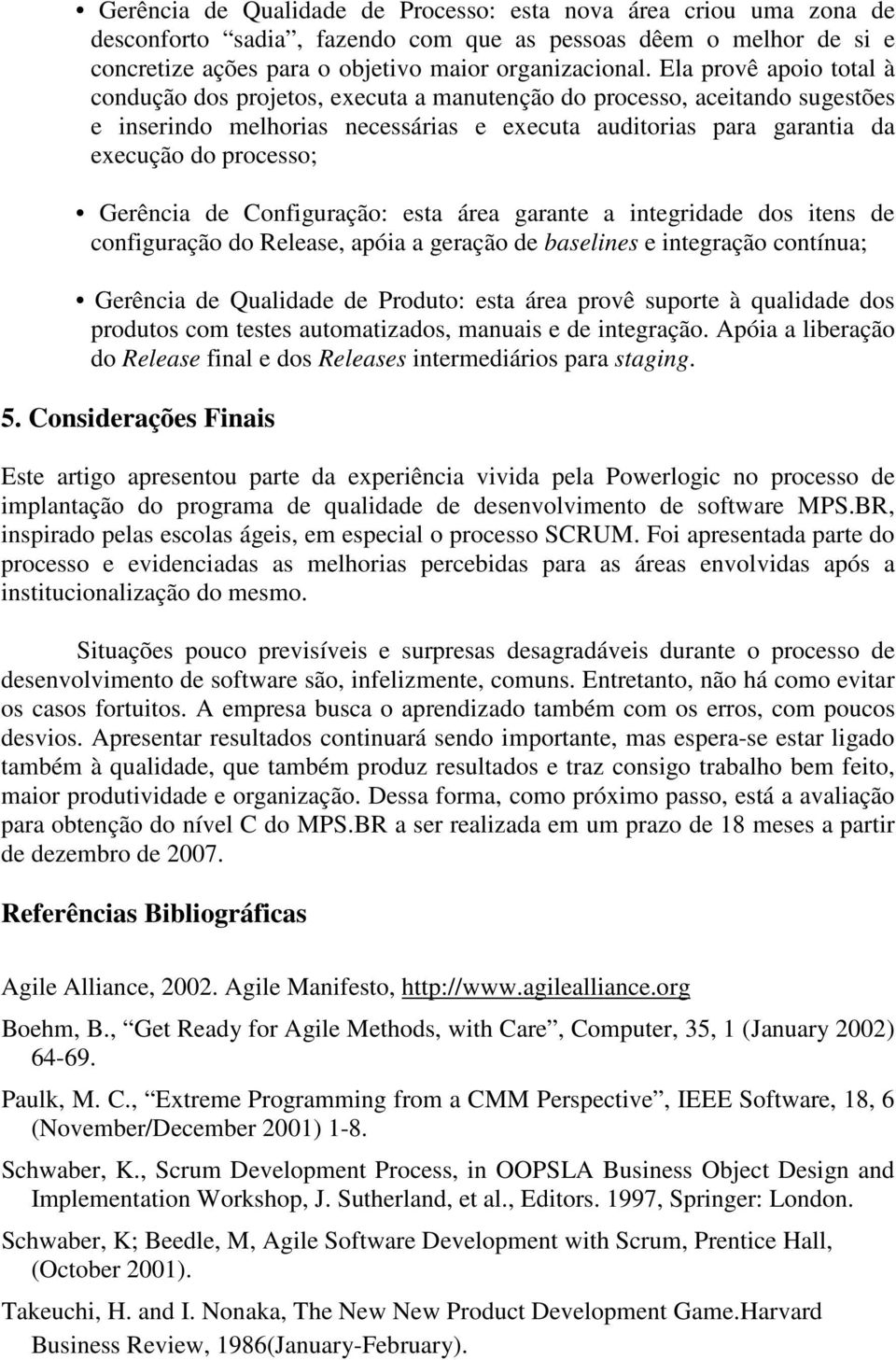 Gerência de Configuração: esta área garante a integridade dos itens de configuração do Release, apóia a geração de baselines e integração contínua; Gerência de Qualidade de Produto: esta área provê