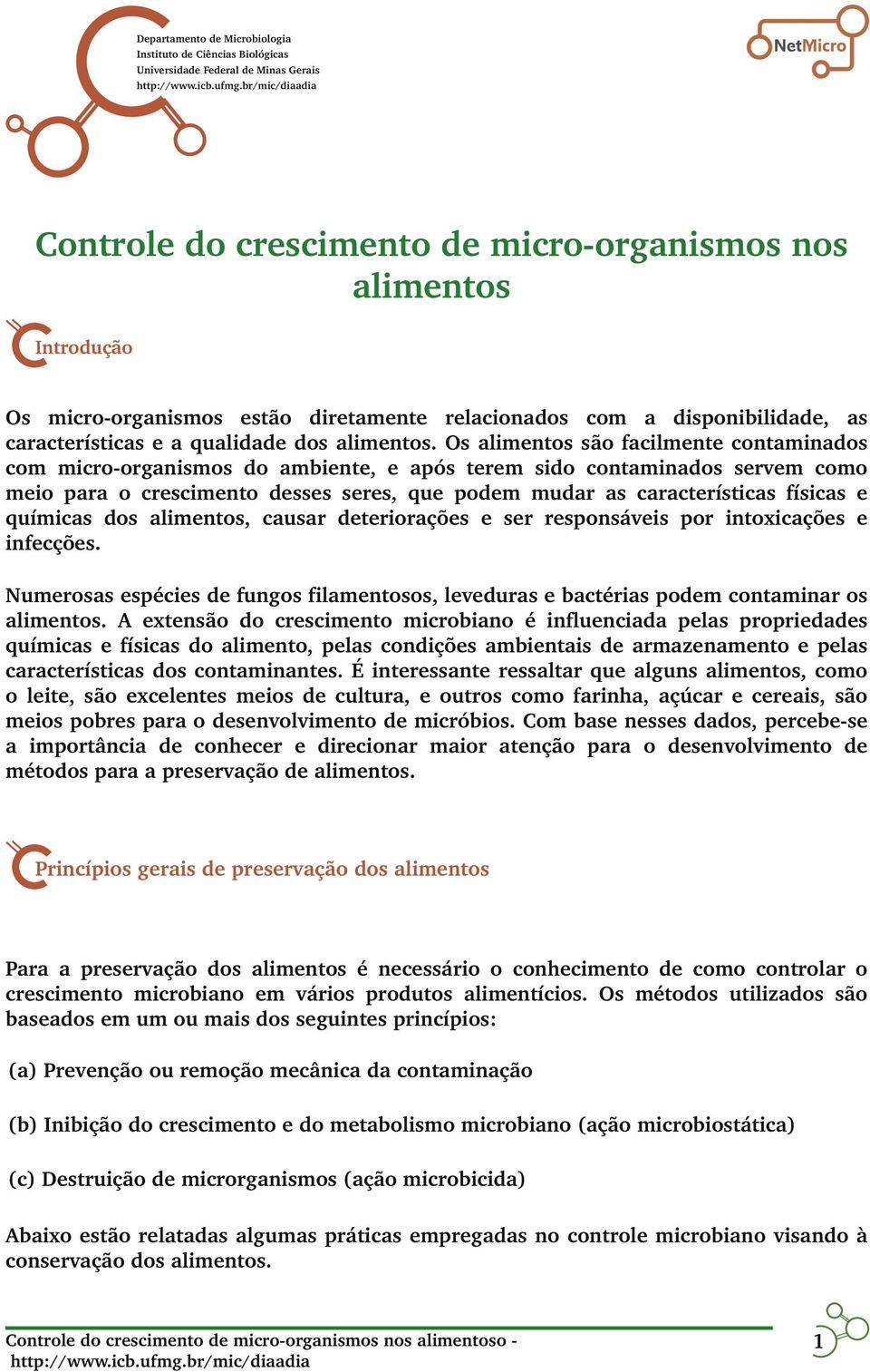 Os alimentos são facilmente contaminados com micro organismos do ambiente, e após terem sido contaminados servem como meio para o crescimento desses seres, que podem mudar as características físicas