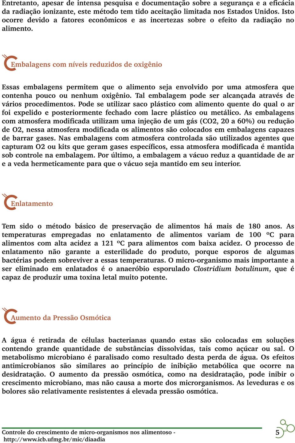 Embalagens com níveis reduzidos de oxigênio Essas embalagens permitem que o alimento seja envolvido por uma atmosfera que contenha pouco ou nenhum oxigênio.