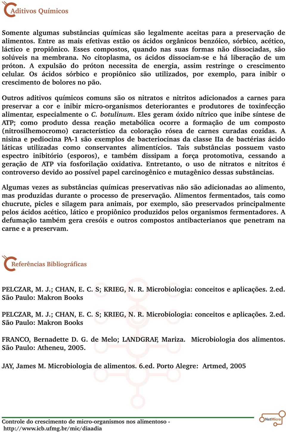 No citoplasma, os ácidos dissociam se e há liberação de um próton. A expulsão do próton necessita de energia, assim restringe o crescimento celular.