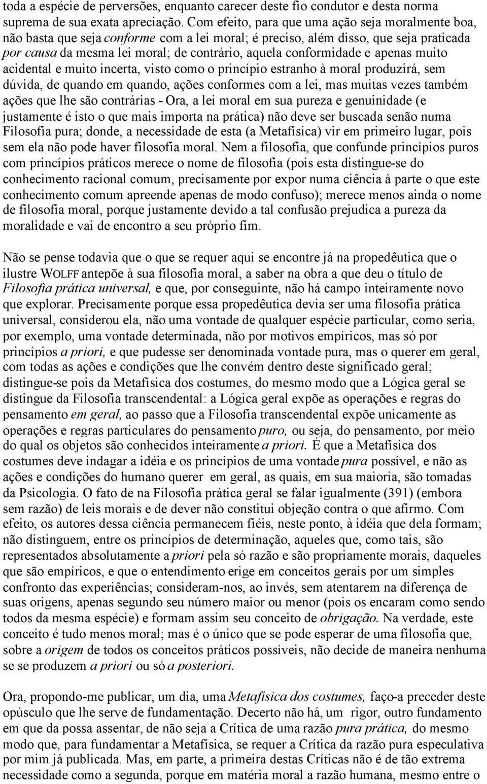 conformidade e apenas muito acidental e muito incerta, visto como o princípio estranho à moral produzirá, sem dúvida, de quando em quando, ações conformes com a lei, mas muitas vezes também ações que