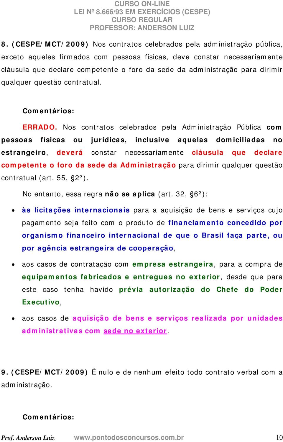 Nos contratos celebrados pela Administração Pública com pessoas físicas ou jurídicas, inclusive aquelas domiciliadas no estrangeiro, deverá constar necessariamente cláusula que declare competente o