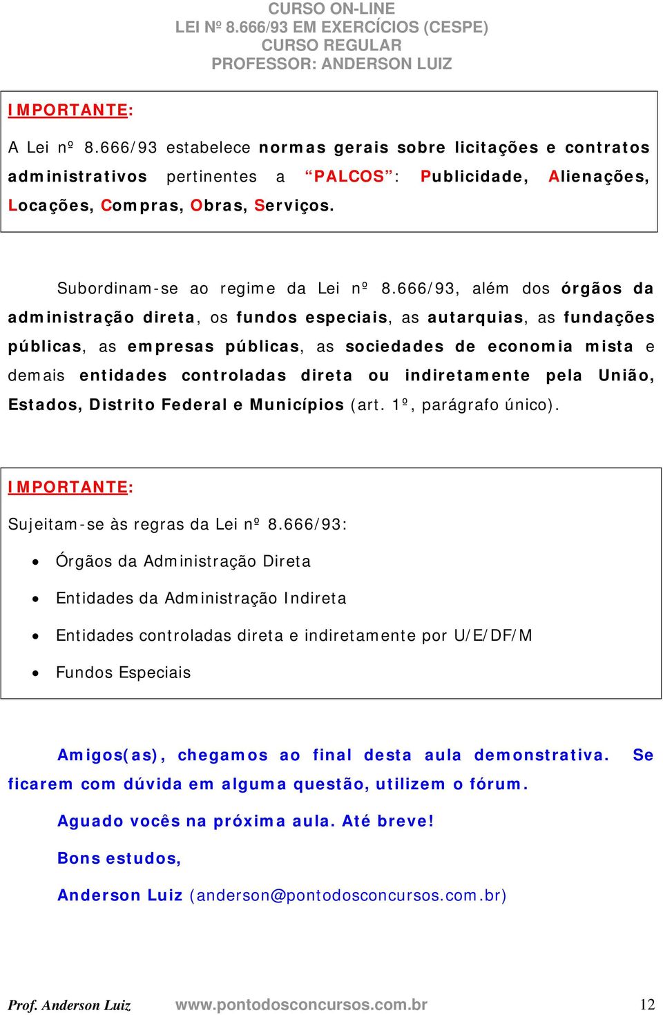 666/93, além dos órgãos da administração direta, os fundos especiais, as autarquias, as fundações públicas, as empresas públicas, as sociedades de economia mista e demais entidades controladas direta