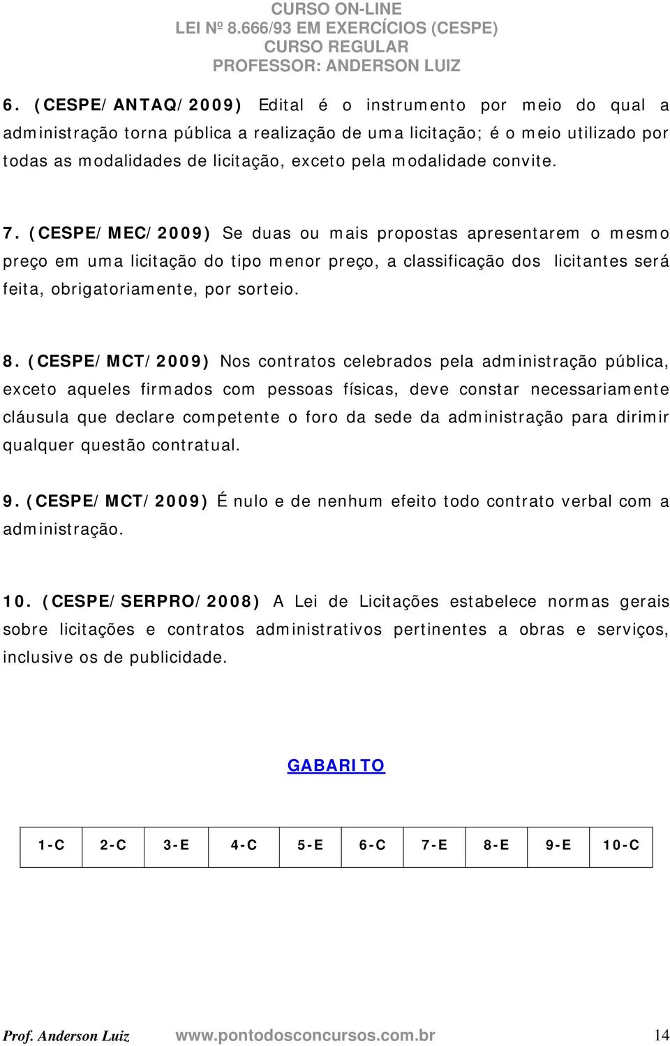 (CESPE/MEC/2009) Se duas ou mais propostas apresentarem o mesmo preço em uma licitação do tipo menor preço, a classificação dos licitantes será feita, obrigatoriamente, por sorteio. 8.