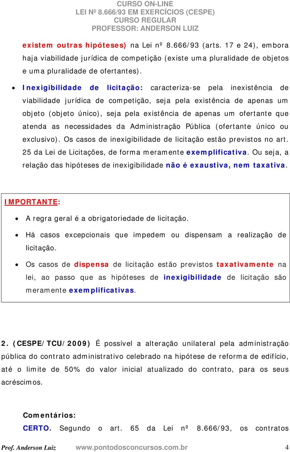 ofertante que atenda as necessidades da Administração Pública (ofertante único ou exclusivo). Os casos de inexigibilidade de licitação estão previstos no art.