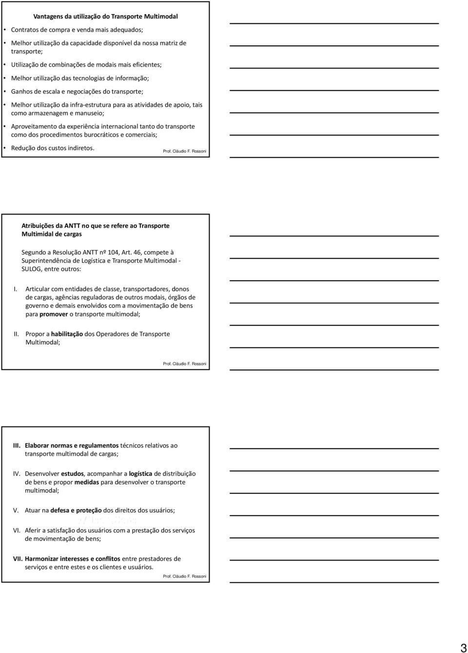 armazenagem e manuseio; Aproveitamento da experiência internacional tanto do transporte como dos procedimentos burocráticos e comerciais; Redução dos custos indiretos.