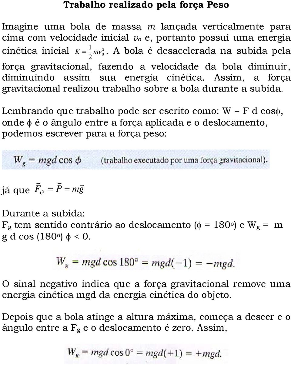 Assim, a orça gravitacional realizou trabalho sobre a bola durante a subida.