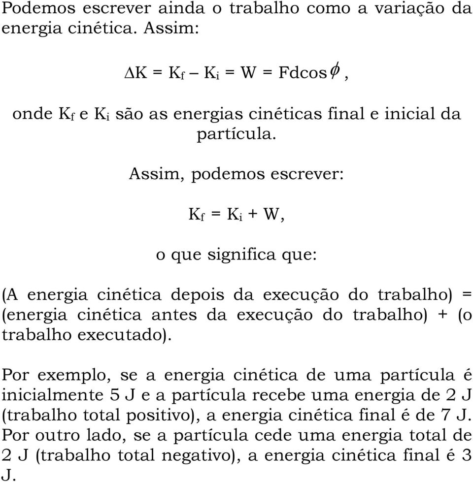 Assim, podemos escrever: K = K i + W, o que signiica que: (A energia cinética depois da execução do trabalho) = (energia cinética antes da execução do trabalho)