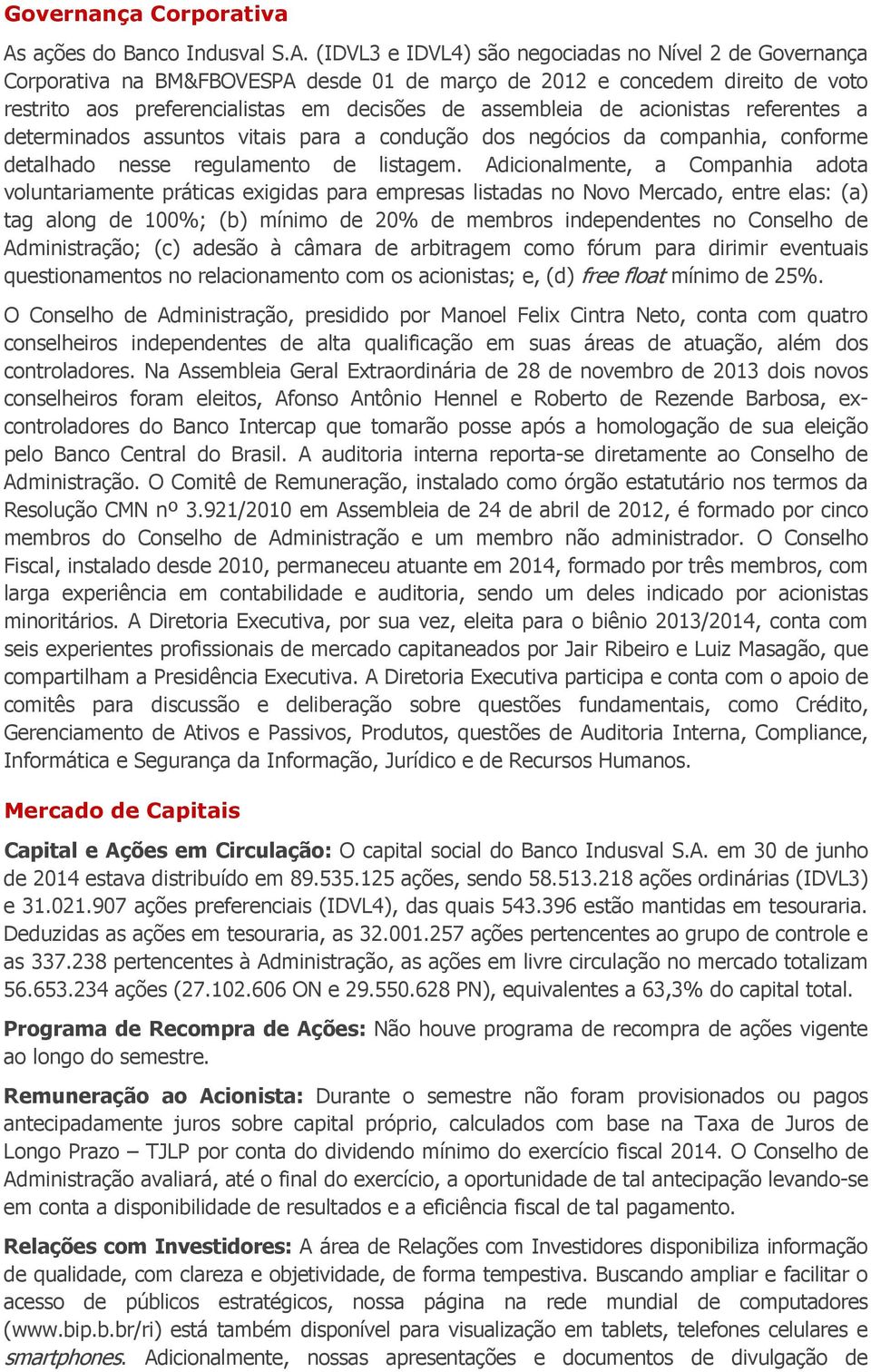 (IDVL3 e IDVL4) são negociadas no Nível 2 de Governança Corporativa na BM&FBOVESPA desde 01 de março de 2012 e concedem direito de voto restrito aos preferencialistas em decisões de assembleia de