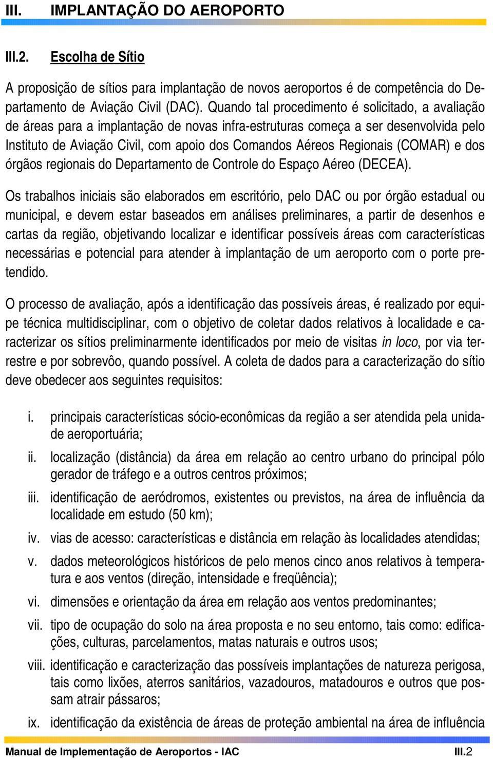 Regionais (COMAR) e dos órgãos regionais do Departamento de Controle do Espaço Aéreo (DECEA).