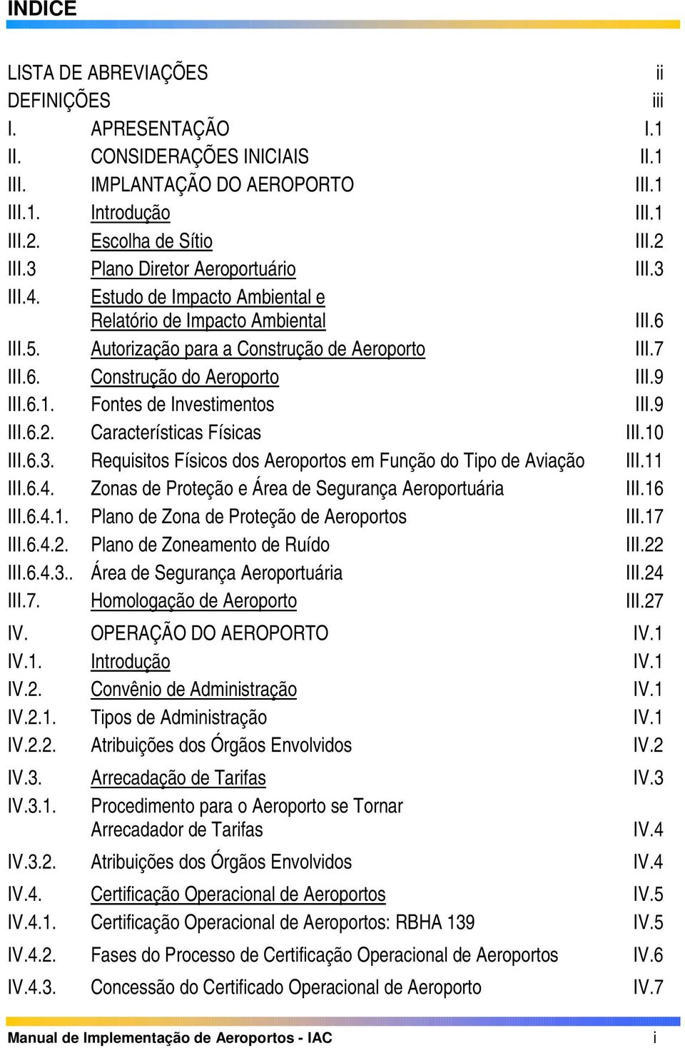 9 III.6.1. Fontes de Investimentos III.9 III.6.2. Características Físicas III.10 III.6.3. Requisitos Físicos dos Aeroportos em Função do Tipo de Aviação III.11 III.6.4.