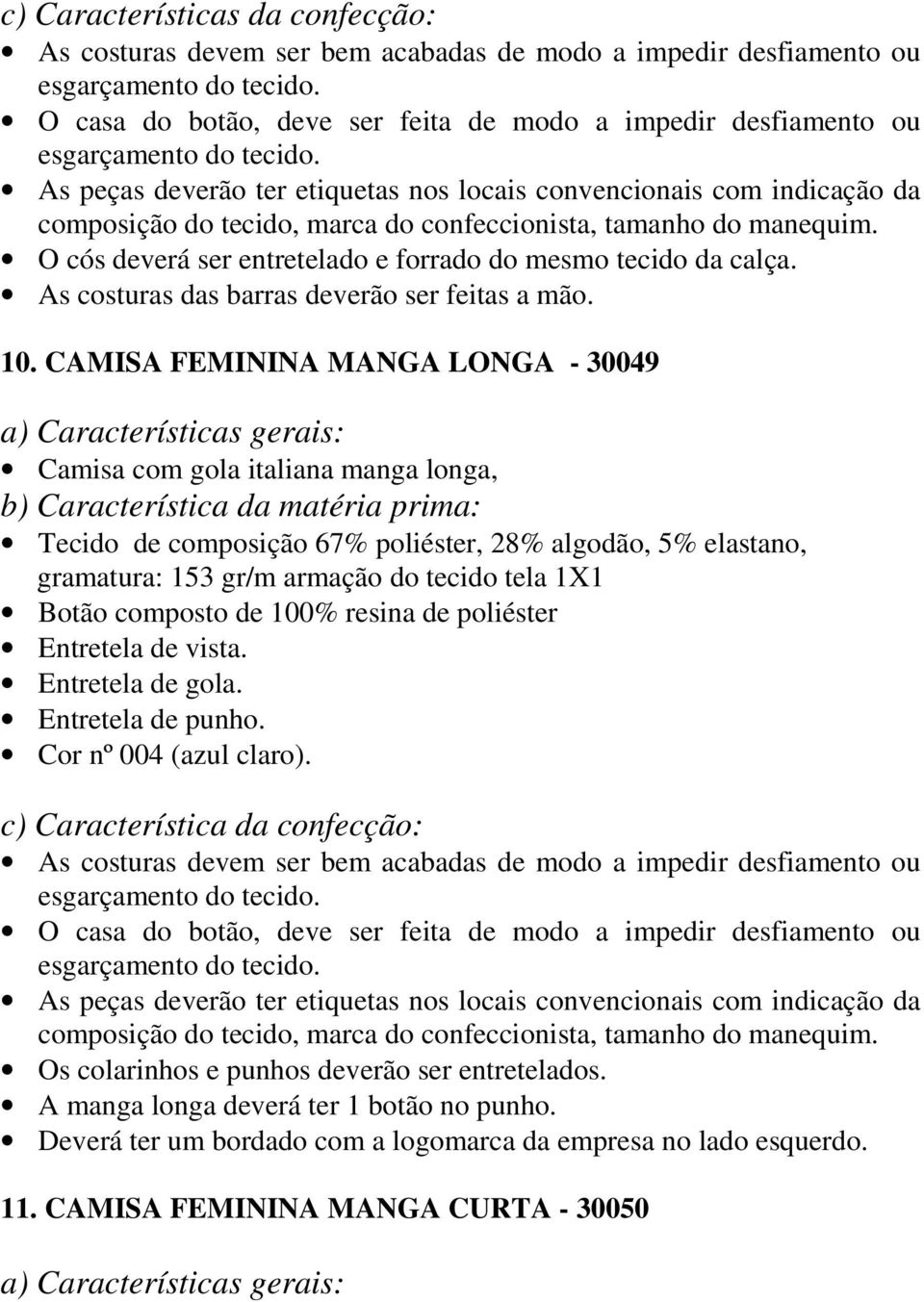 gramatura: 153 gr/m armação do tecido tela 1X1 Botão composto de 100% resina de poliéster Entretela de vista. Entretela de gola. Entretela de punho. Cor nº 004 (azul claro).