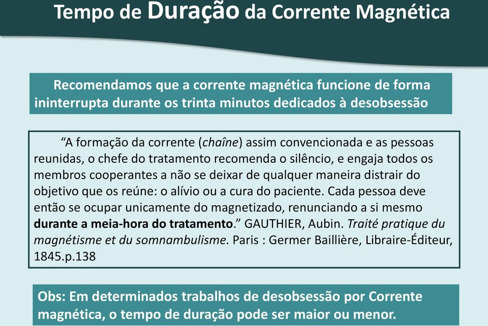 reúne: o alívio ou a cura do paciente. Cada pessoa deve então se ocupar unicamente do magnetizado, renunciando a si mesmo durante a meia-hora do tratamento. GAUTHIER, Aubin.