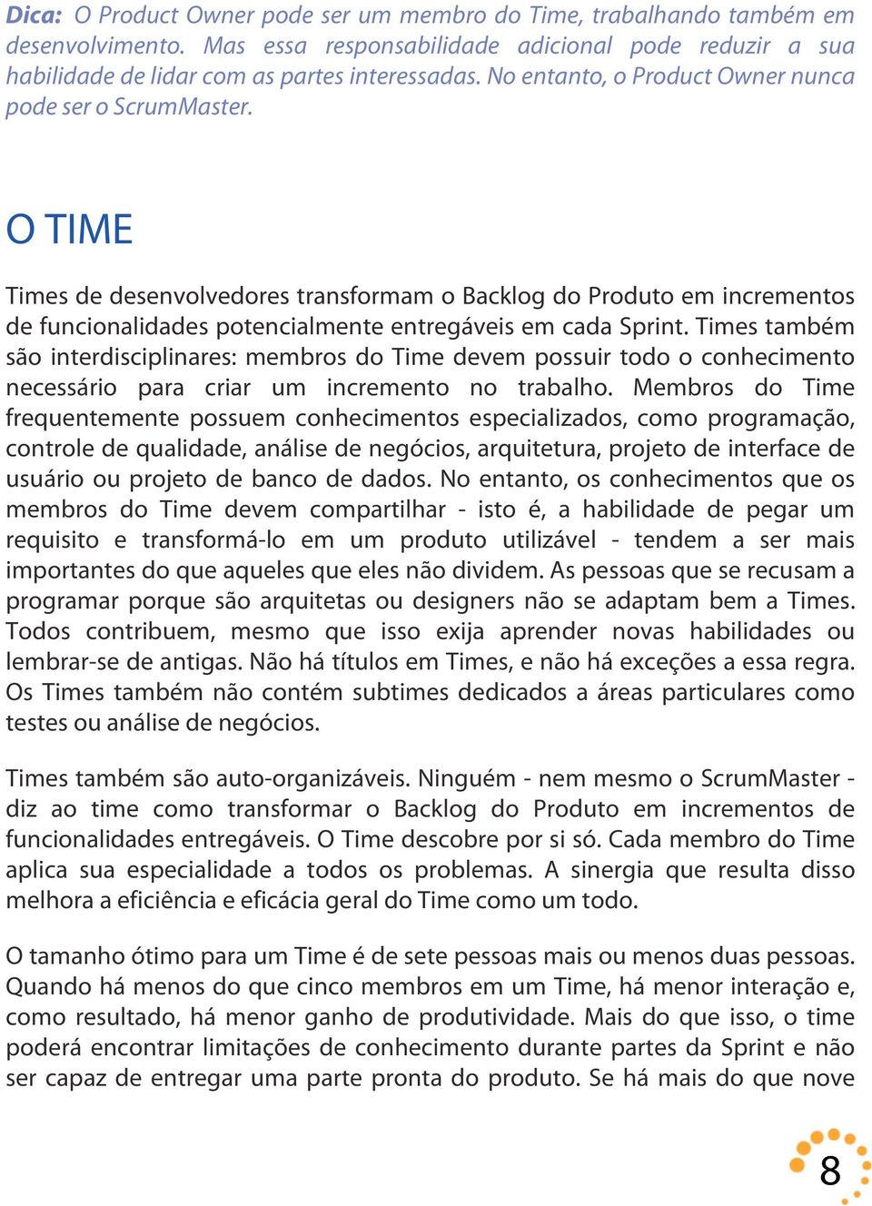 Times também são interdisciplinares: membros do Time devem possuir todo o conhecimento necessário para criar um incremento no trabalho.