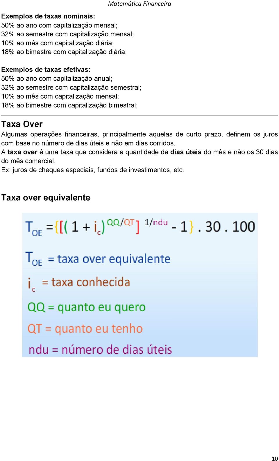 com capitalização bimestral; Taxa Over Algumas operações financeiras, principalmente aquelas de curto prazo, definem os juros com base no número de dias úteis e não em dias corridos.