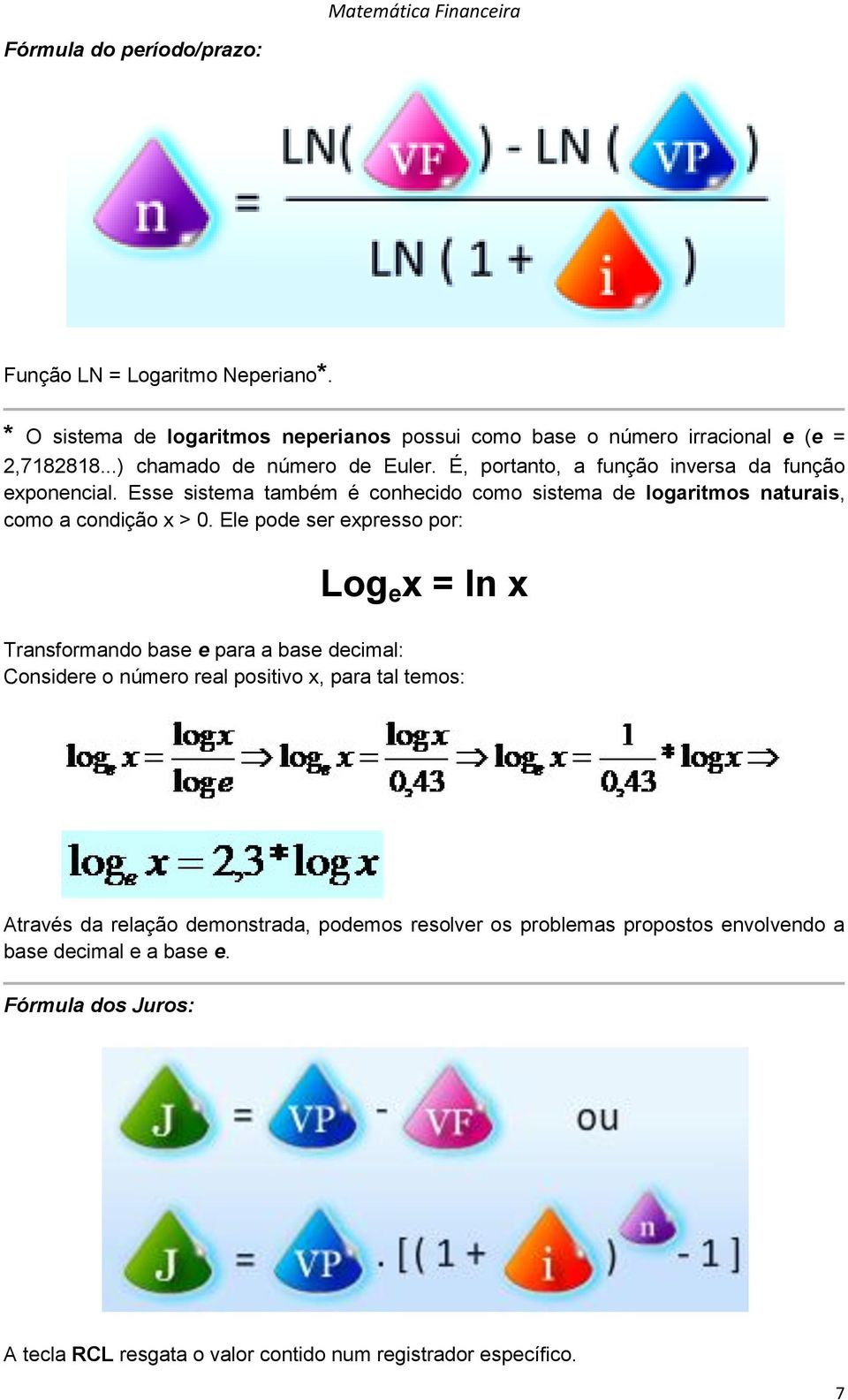 Esse sistema também é conhecido como sistema de logaritmos naturais, como a condição x > 0.