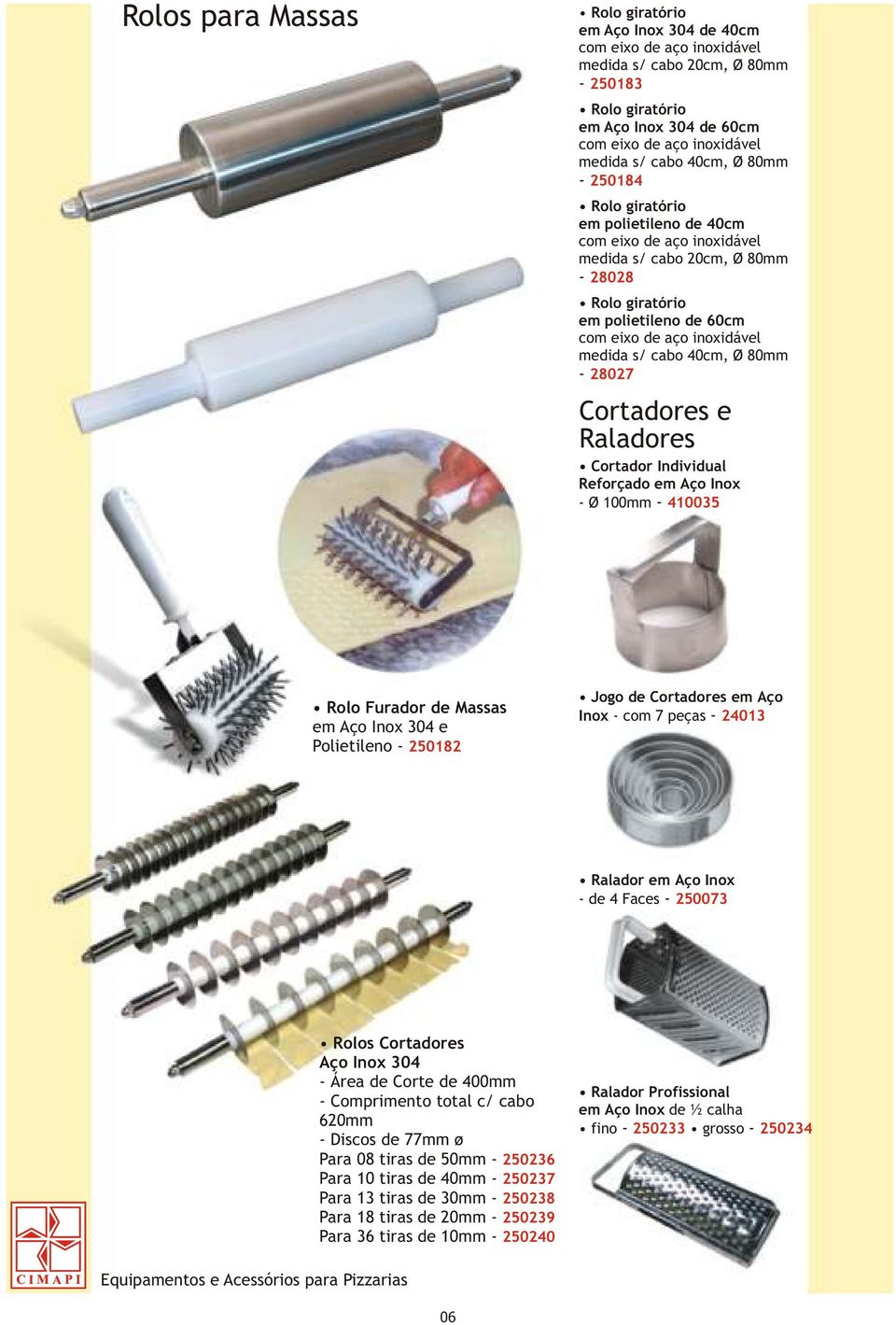 s/ cabo 40cm, Ø 80mm - 28027 Cortadores e Raladores Cortador Individual Reforçado em Aço Inox - Ø 100mm - 410035 Rolo Furador de Massas em Aço Inox 304 e Polietileno - 250182 Jogo de Cortadores em