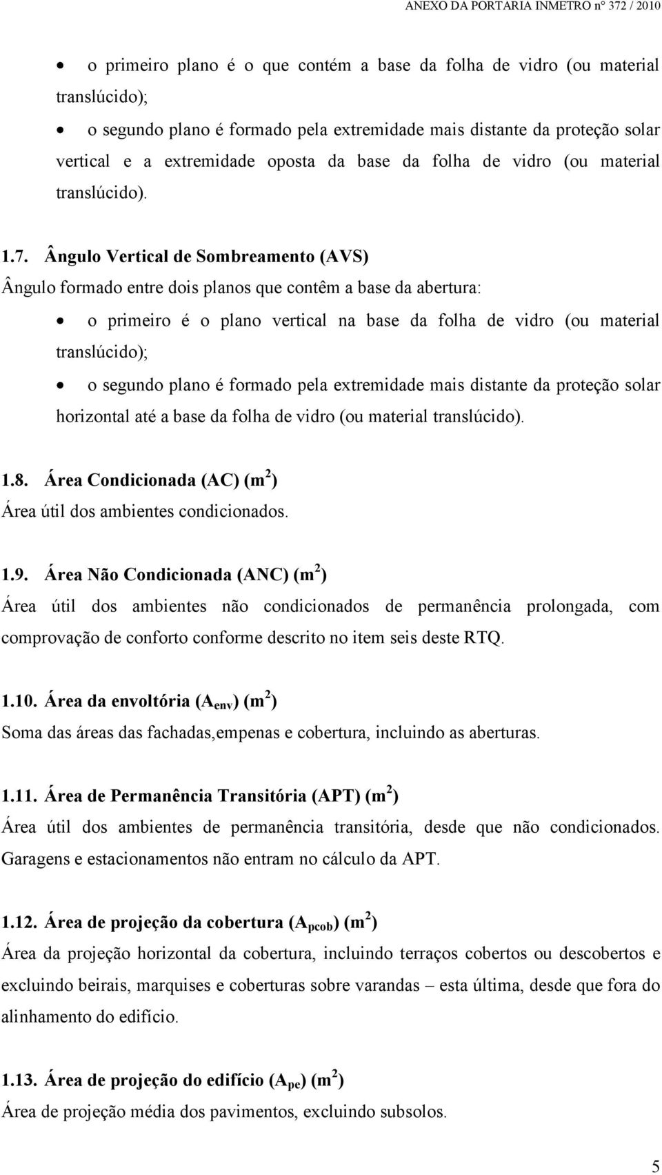 Ângulo Vertical de Sombreamento (AVS) Ângulo formado entre dois planos que contêm a base da abertura: o primeiro é o plano vertical na base da folha de vidro (ou material translúcido); o segundo