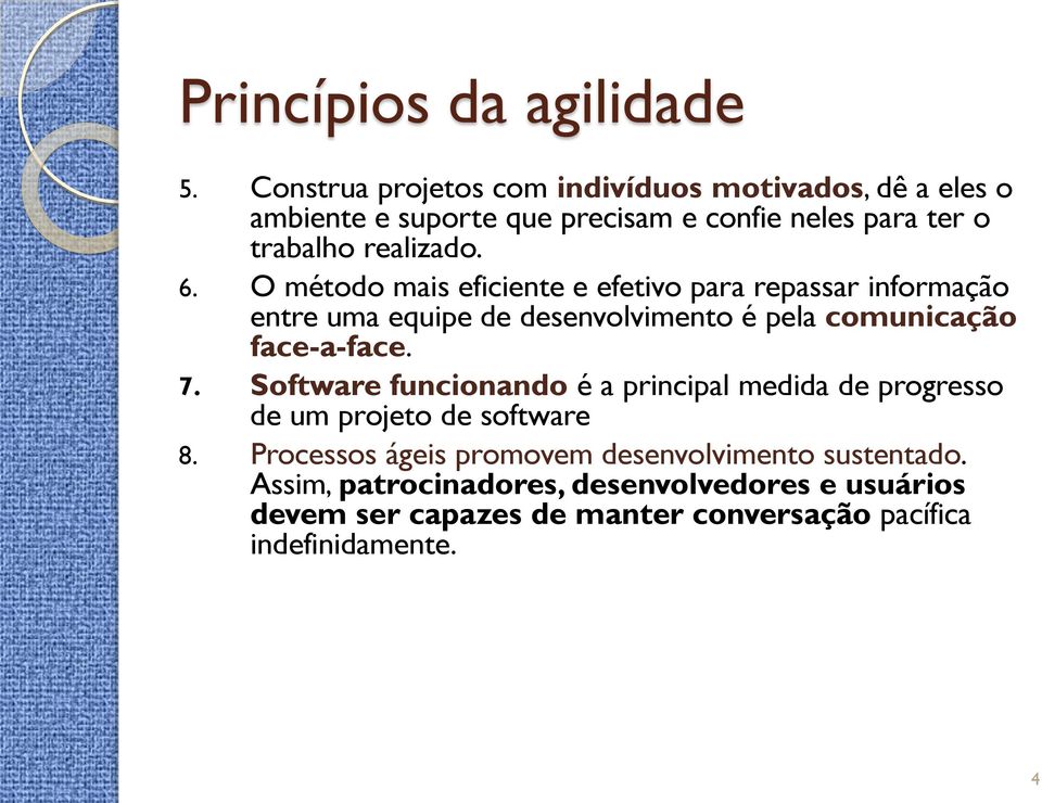 O método mais eficiente e efetivo para repassar informação entre uma equipe de desenvolvimento é pela comunicação face-a-face. 7.