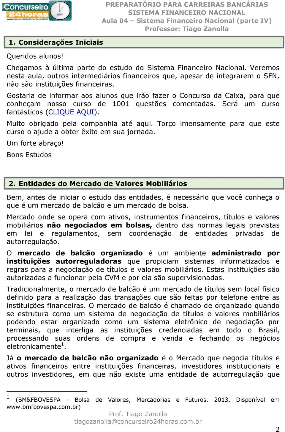 Gostaria de informar aos alunos que irão fazer o Concurso da Caixa, para que conheçam nosso curso de 1001 questões comentadas. Será um curso fantásticos (CLIQUE AQUI).