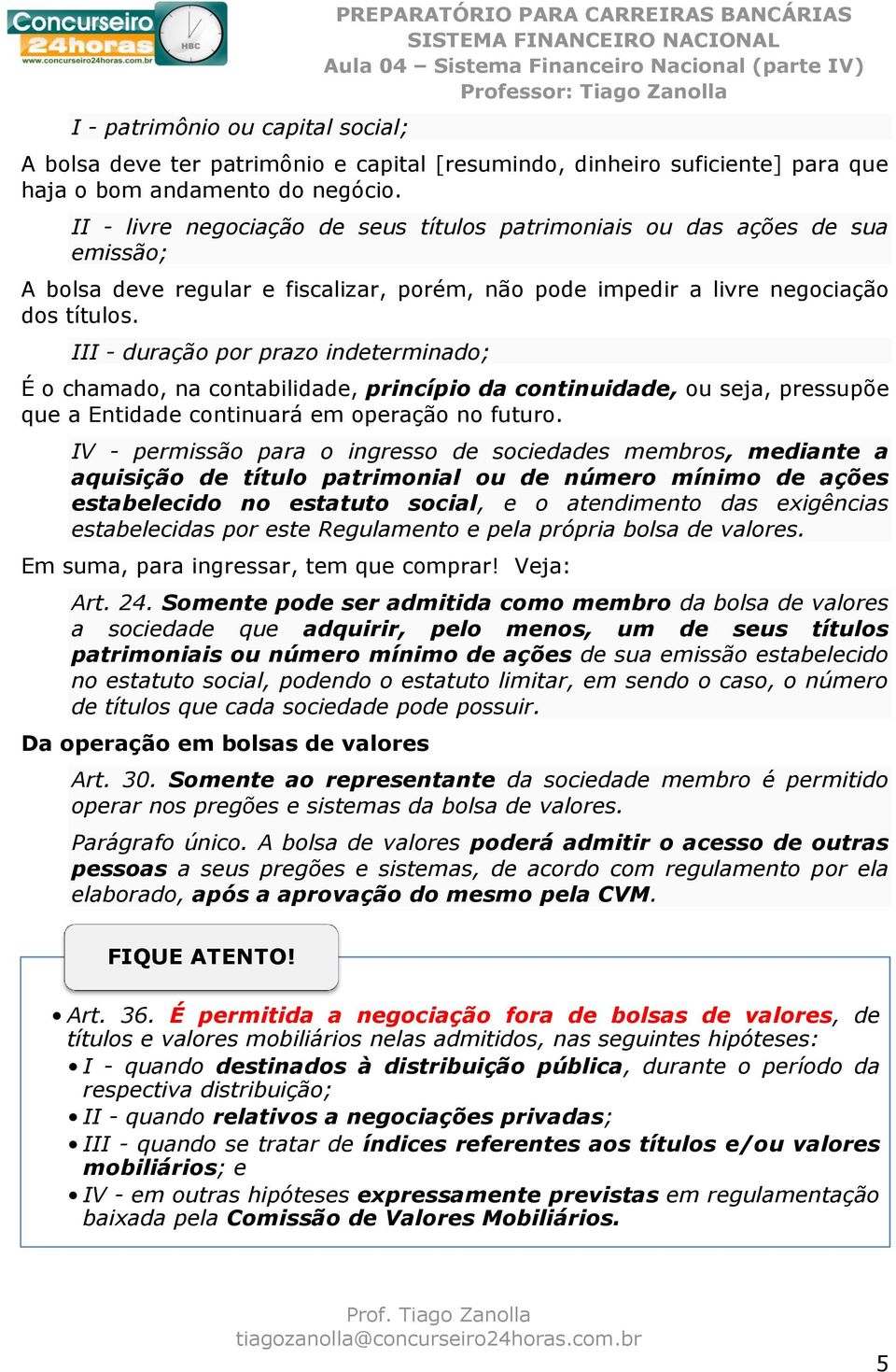 III - duração por prazo indeterminado; É o chamado, na contabilidade, princípio da continuidade, ou seja, pressupõe que a Entidade continuará em operação no futuro.