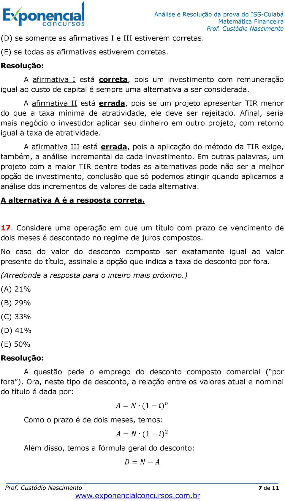 A afirmativa II está errada, pois se um projeto apresentar TIR menor do que a taxa mínima de atratividade, ele deve ser rejeitado.