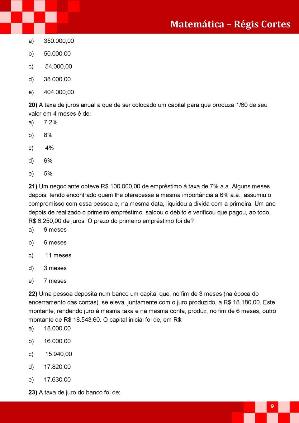 000,00 de empréstimo à taxa de 7% a.a. Alguns meses depois, tendo encontrado quem lhe oferecesse a mesma importância a 6% a.a., assumiu o compromisso com essa pessoa e, na mesma data, liquidou a dívida com a primeira.