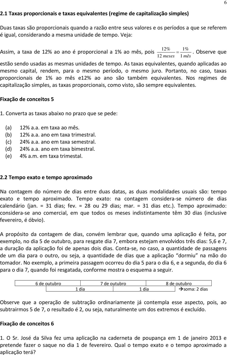 As taxas equivalentes, quando aplicadas ao mesmo capital, rendem, para o mesmo período, o mesmo juro. Portanto, no caso, taxas proporcionais de 1% ao mês e12% ao ano são também equivalentes.