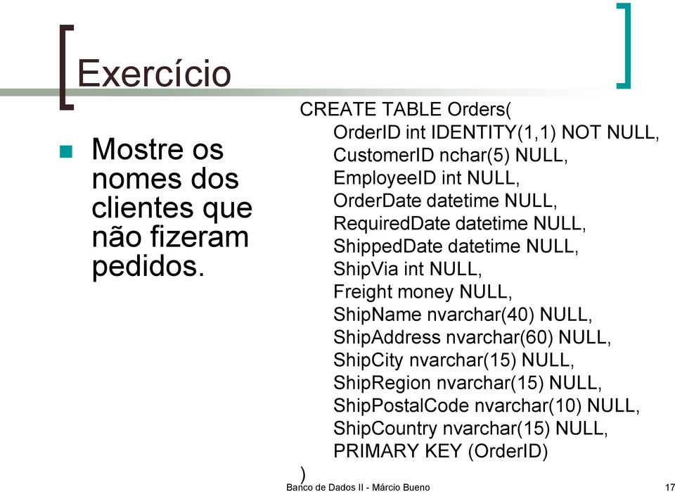 RequiredDate datetime NULL, ShippedDate datetime NULL, ShipVia int NULL, Freight money NULL, ShipName nvarchar(40) NULL,