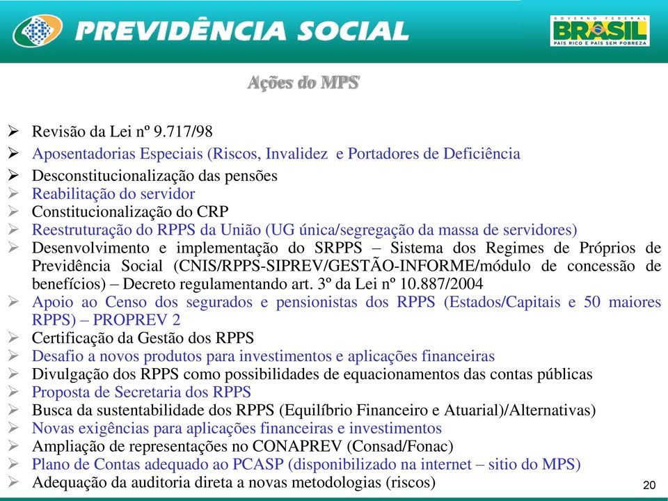 (UG única/segregação da massa de servidores) Desenvolvimento e implementação do SRPPS Sistema dos Regimes de Próprios de Previdência Social (CNIS/RPPS-SIPREV/GESTÃO-INFORME/módulo de concessão de