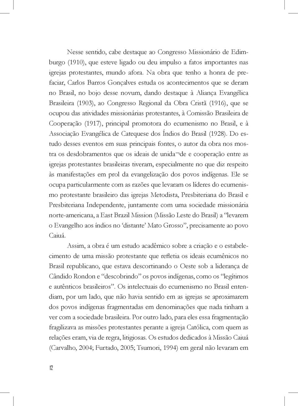 Congresso Regional da Obra Cristã (1916), que se ocupou das atividades missionárias protestantes, à Comissão Brasileira de Cooperação (1917), principal promotora do ecumenismo no Brasil, e à