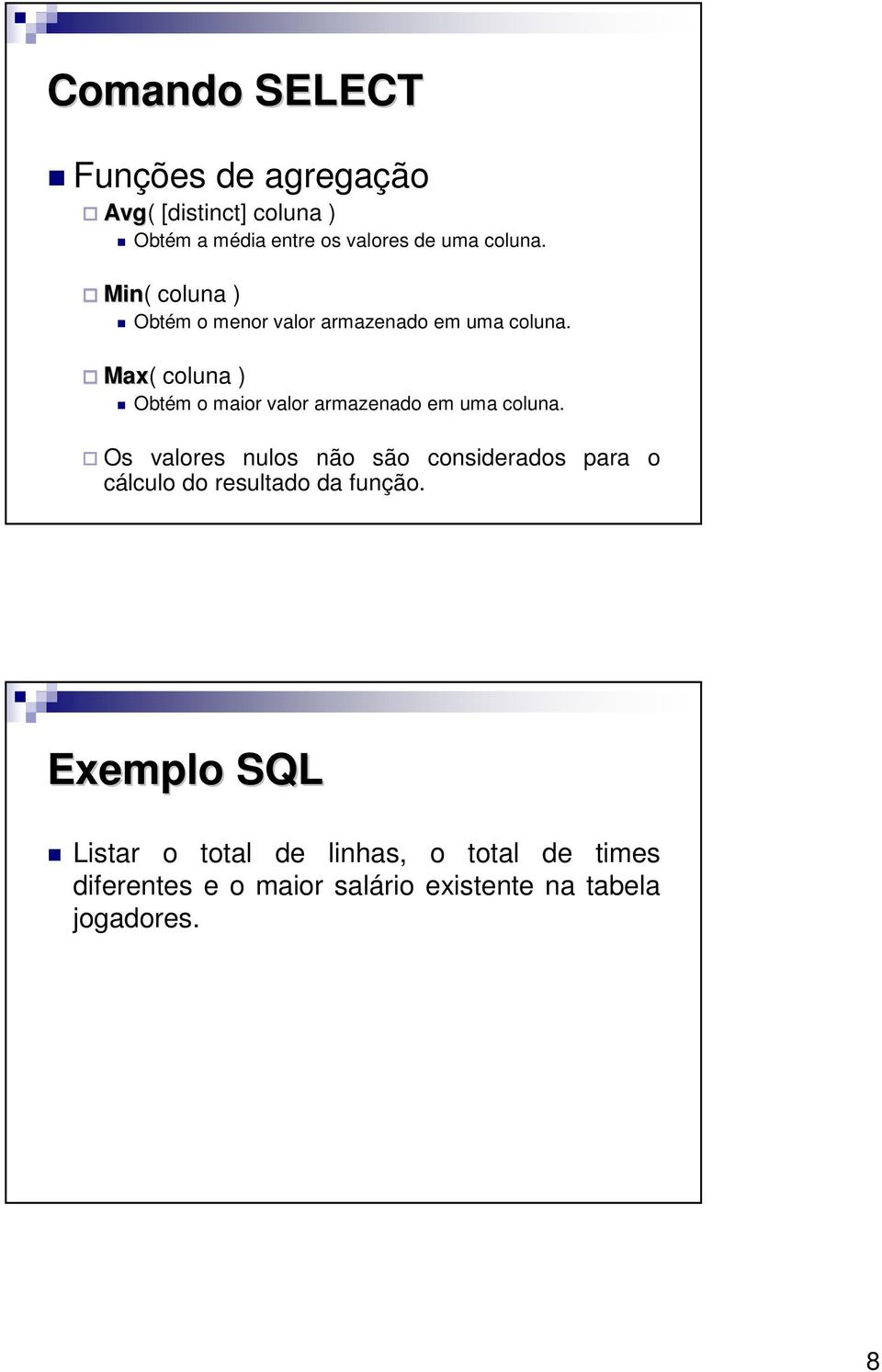 Max( coluna ) Obtém o maior valor armazenado em uma coluna.