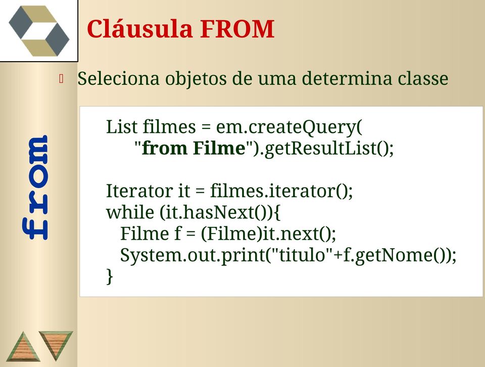 getResultList(); Iterator it = filmes.iterator(); while (it.