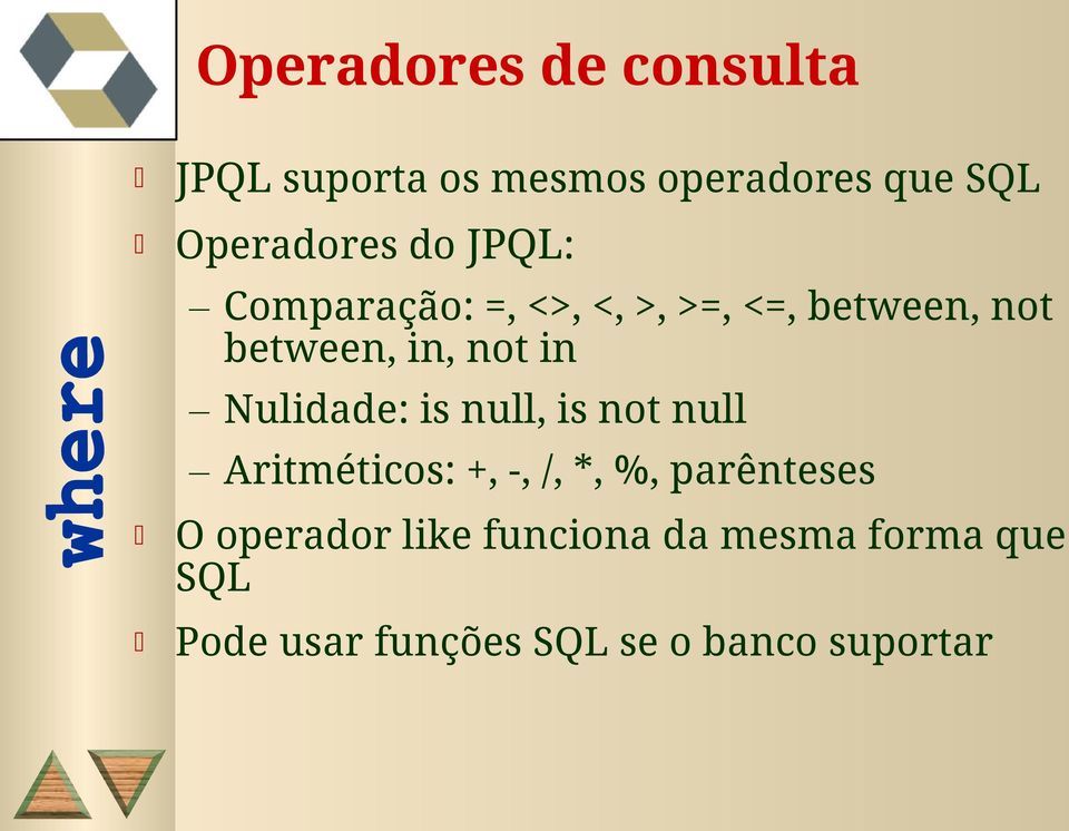 Nulidade: is null, is not null Aritméticos: +, -, /, *, %, parênteses O