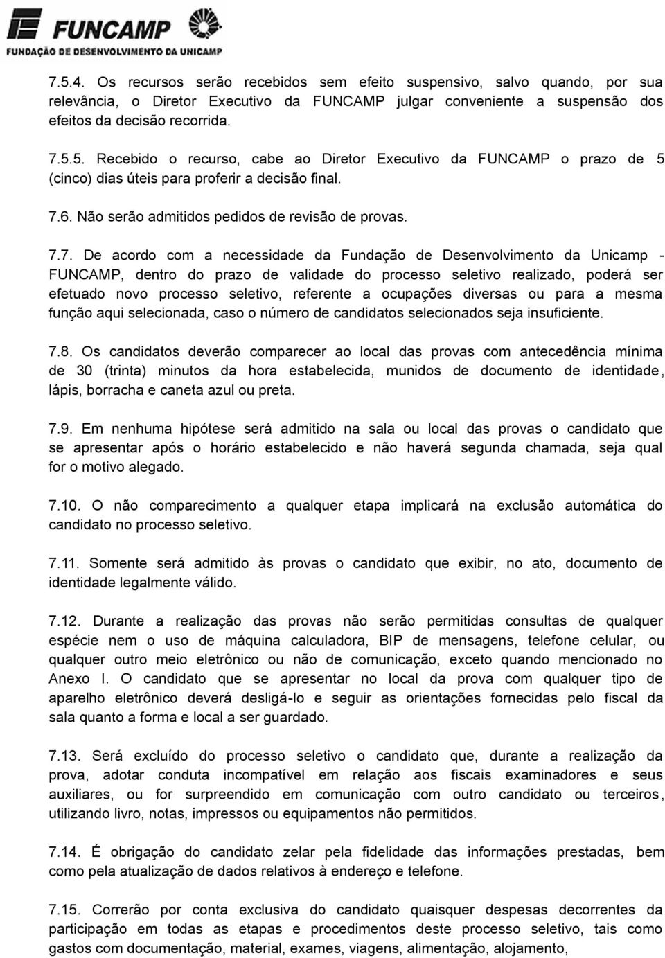 realizado, poderá ser efetuado novo processo seletivo, referente a ocupações diversas ou para a mesma função aqui selecionada, caso o número de candidatos selecionados seja insuficiente. 7.8.