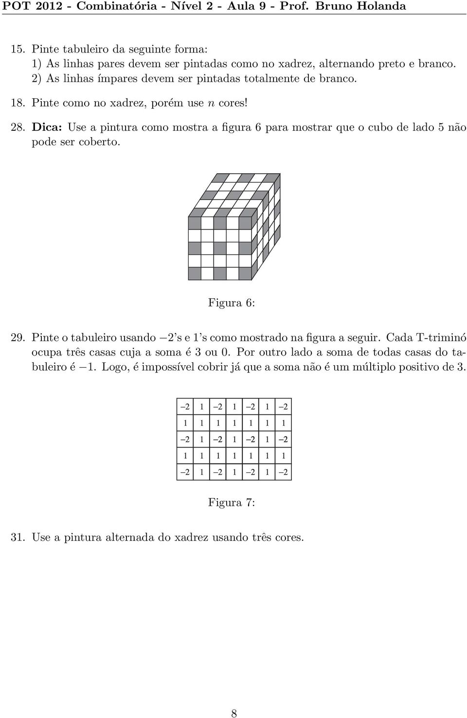 8. Pinte como no xadrez, porém use n cores! 8. Dica: Use a pintura como mostra a figura 6 para mostrar que o cubo de lado 5 não pode ser coberto. Figura 6: 9.