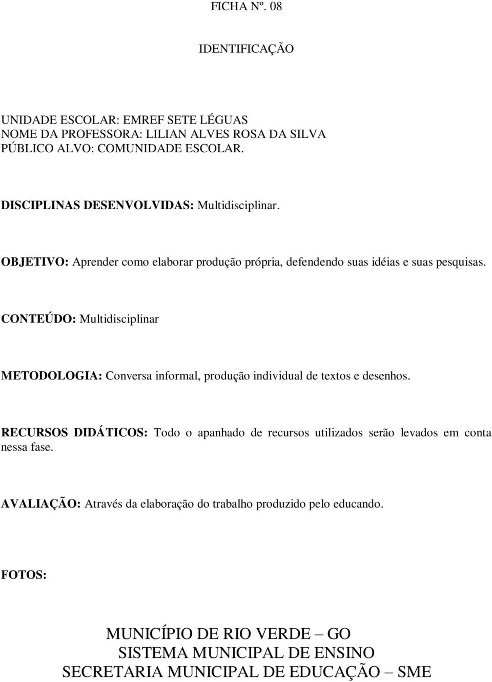 CONTEÚDO: Multidisciplinar METODOLOGIA: Conversa informal, produção individual de textos e desenhos.