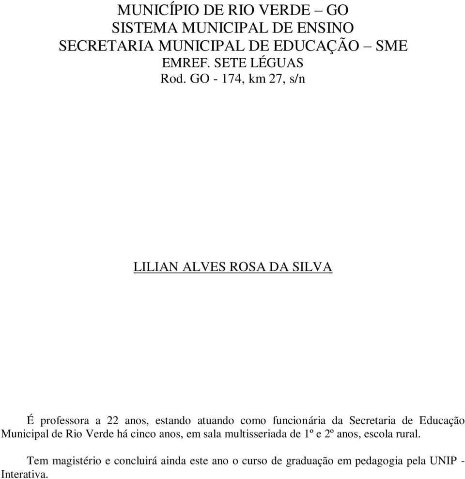 funcionária da Secretaria de Educação Municipal de Rio Verde há cinco anos, em sala