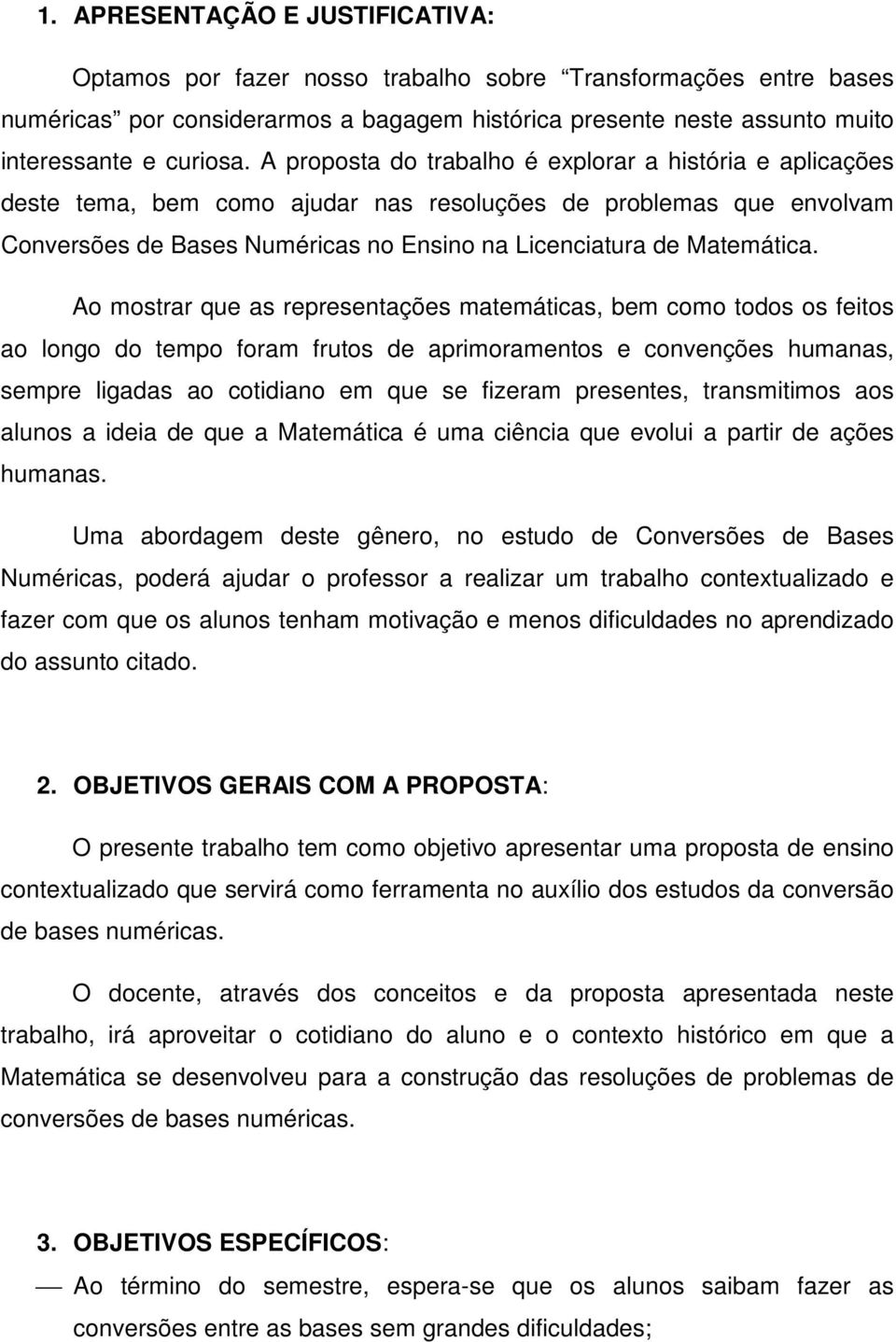 Ao mostrar que as representações matemáticas, bem como todos os feitos ao longo do tempo foram frutos de aprimoramentos e convenções humanas, sempre ligadas ao cotidiano em que se fizeram presentes,