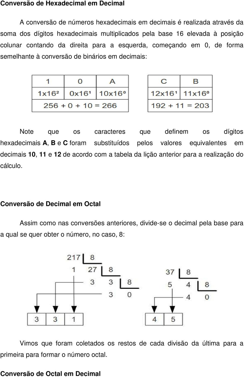 pelos valores equivalentes em decimais 10, 11 e 12 de acordo com a tabela da lição anterior para a realização do cálculo.