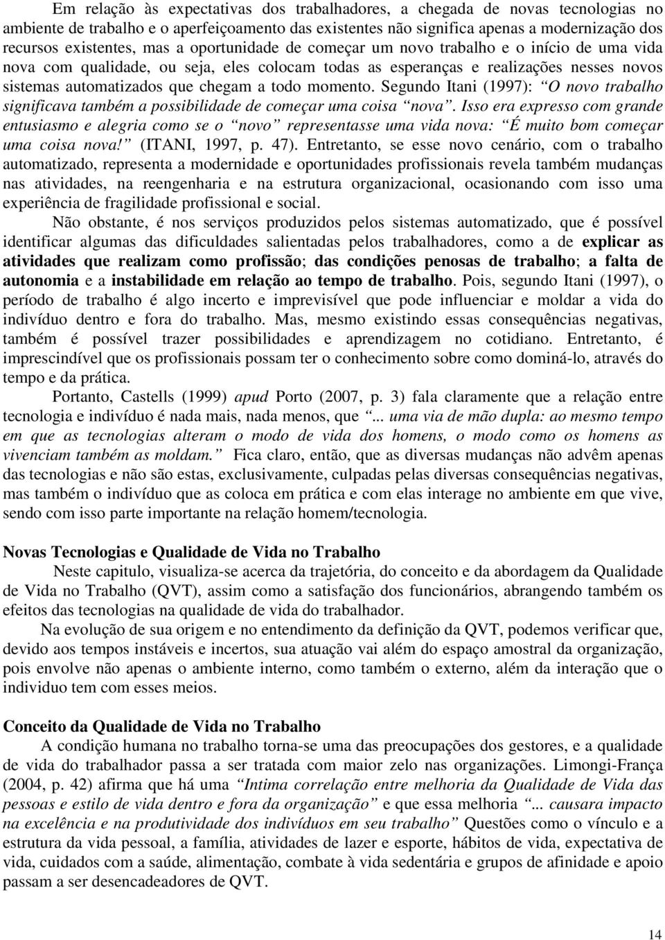 momento. Segundo Itani (1997): O novo trabalho significava também a possibilidade de começar uma coisa nova.