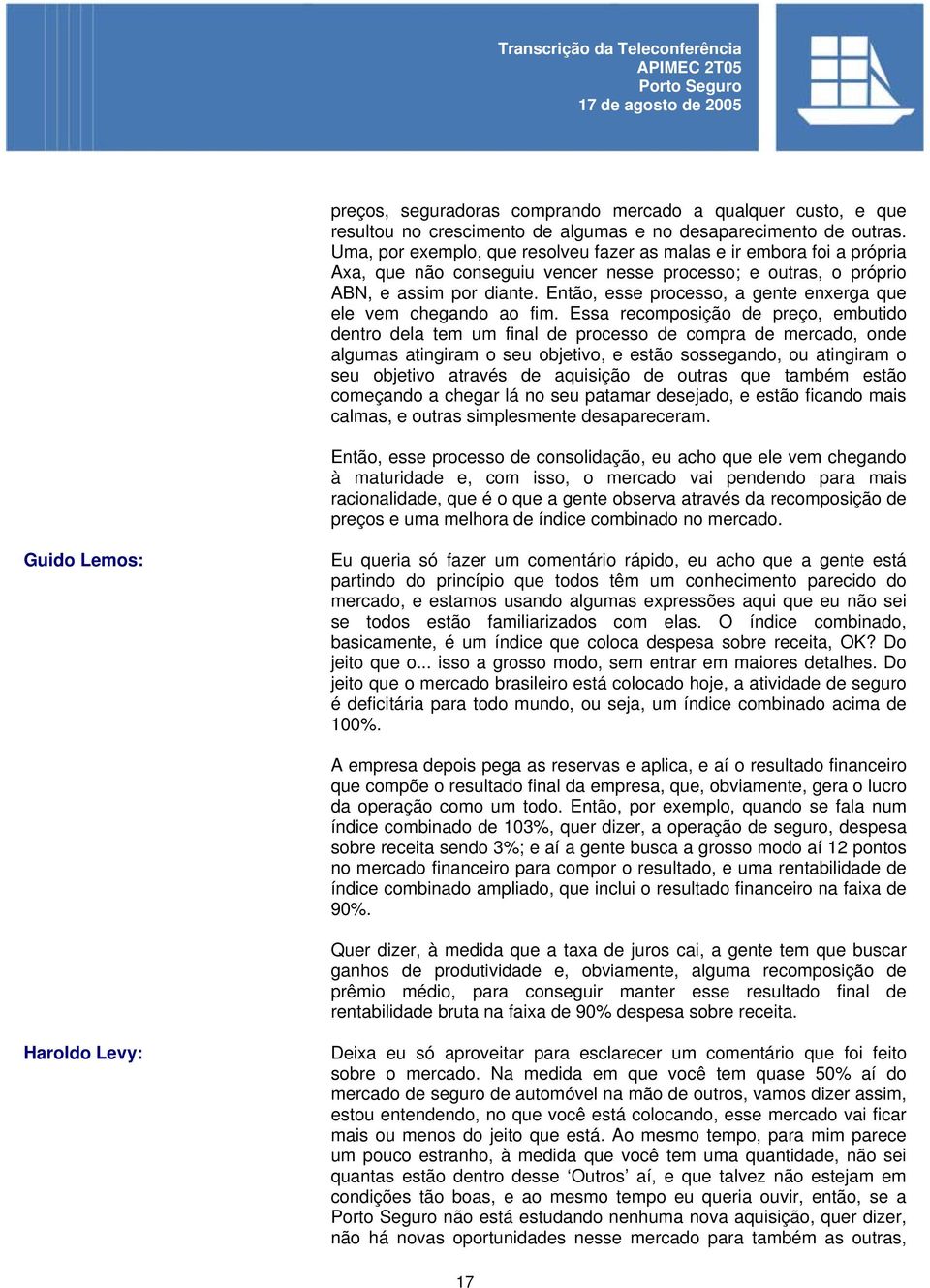 Então, esse processo, a gente enxerga que ele vem chegando ao fim.