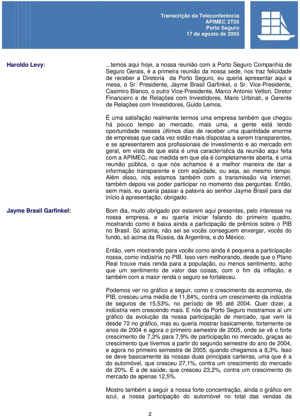 Vice-Presidente, Casimiro Blanco, o outro Vice-Presidente, Marco Antonio Vettori, Diretor Financeiro e de Relações com Investidores, Mario Urbinati, e Gerente de Relações com Investidores, Guido