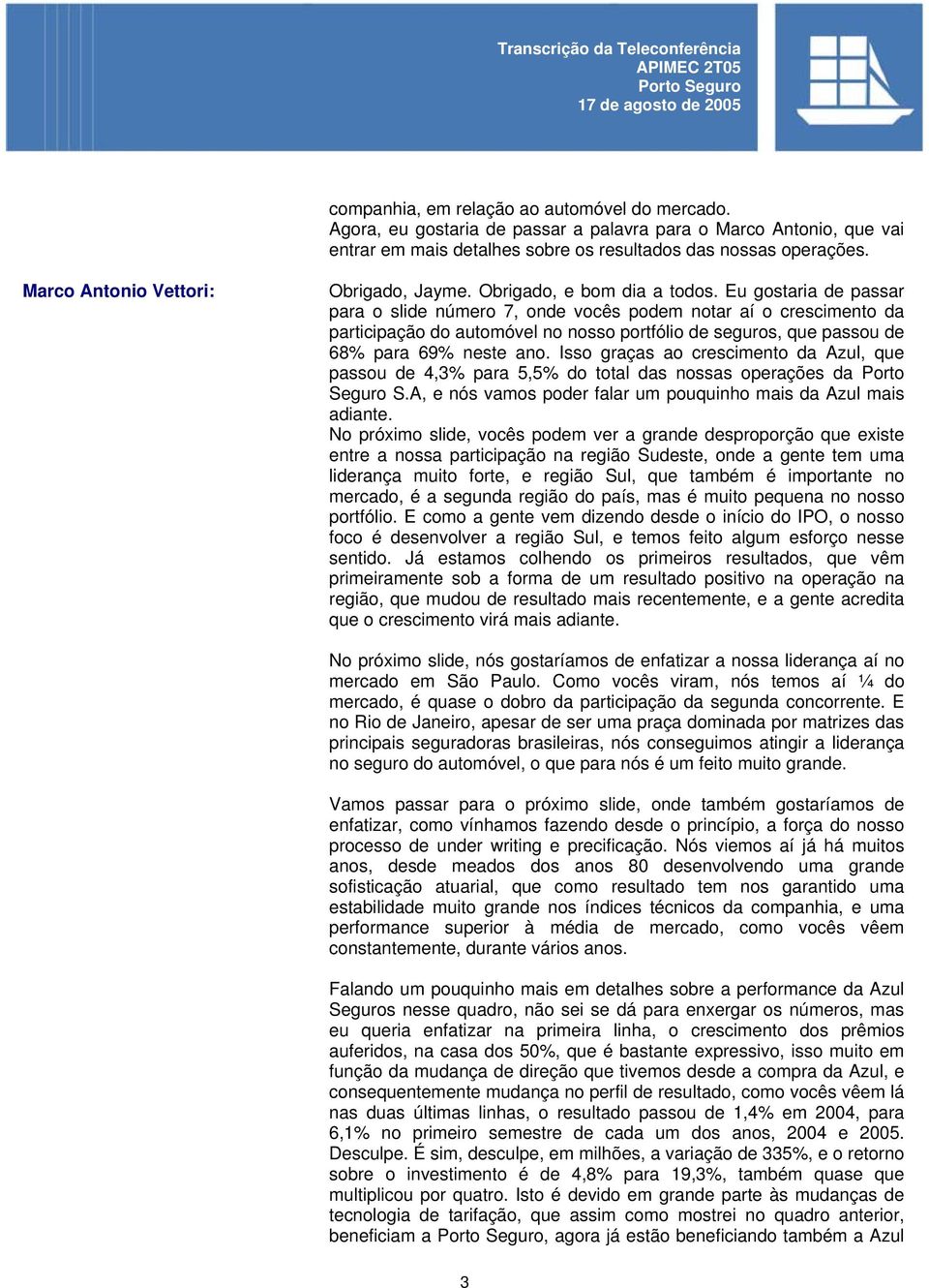 Eu gostaria de passar para o slide número 7, onde vocês podem notar aí o crescimento da participação do automóvel no nosso portfólio de seguros, que passou de 68% para 69% neste ano.