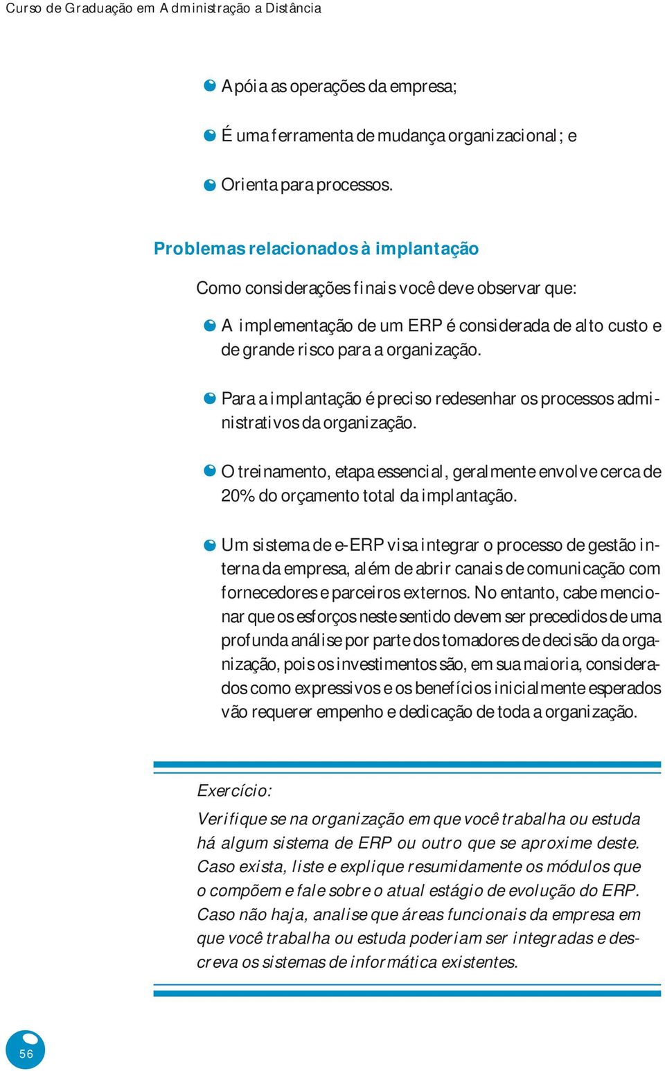 Para a implantação é preciso redesenhar os processos administrativos da organização. O treinamento, etapa essencial, geralmente envolve cerca de 20% do orçamento total da implantação.