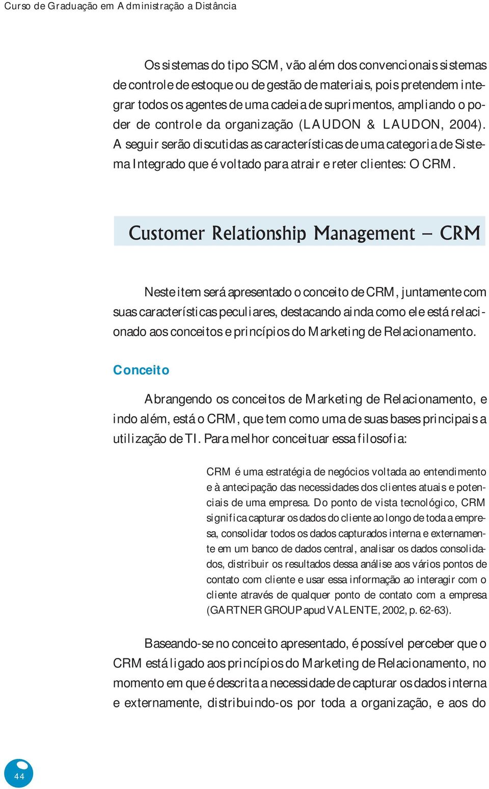A seguir serão discutidas as características de uma categoria de Sistema Integrado que é voltado para atrair e reter clientes: O CRM.