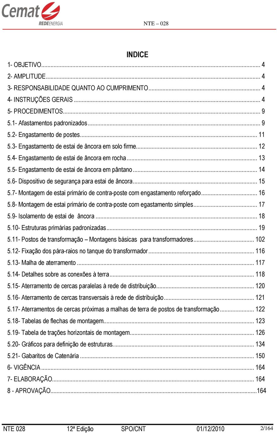 6- Dispositivo de segurança para estai de âncora... 15 5.7- Montagem de estai primário de contra-poste com engastamento reforçado... 16 5.