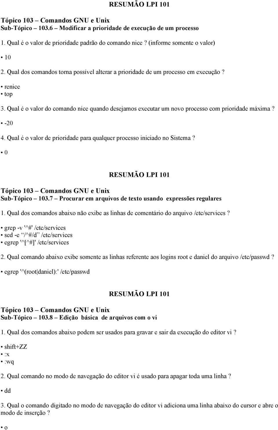 Qual é o valor de prioridade para qualquer processo iniciado no Sistema? 0 Tópico 103 Comandos GNU e Unix Sub-Tópico 103.7 Procurar em arquivos de texto usando expressões regulares 1.